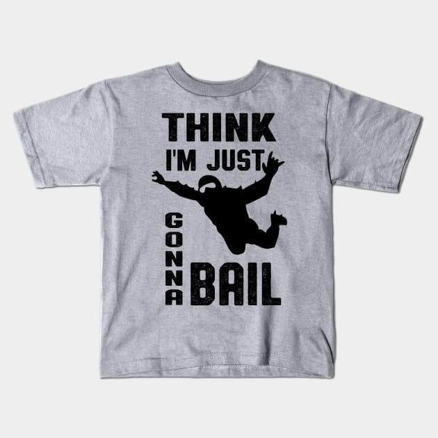 Think I'm Gonna Bail Skydiver Gift Kids T-Shirt by atomguy